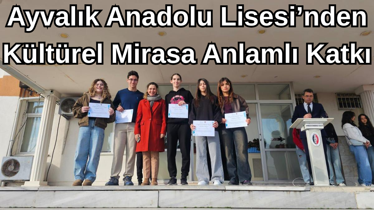 Ayvalık Anadolu Lisesi’nden Kültürel Mirasa Anlamlı Katkı