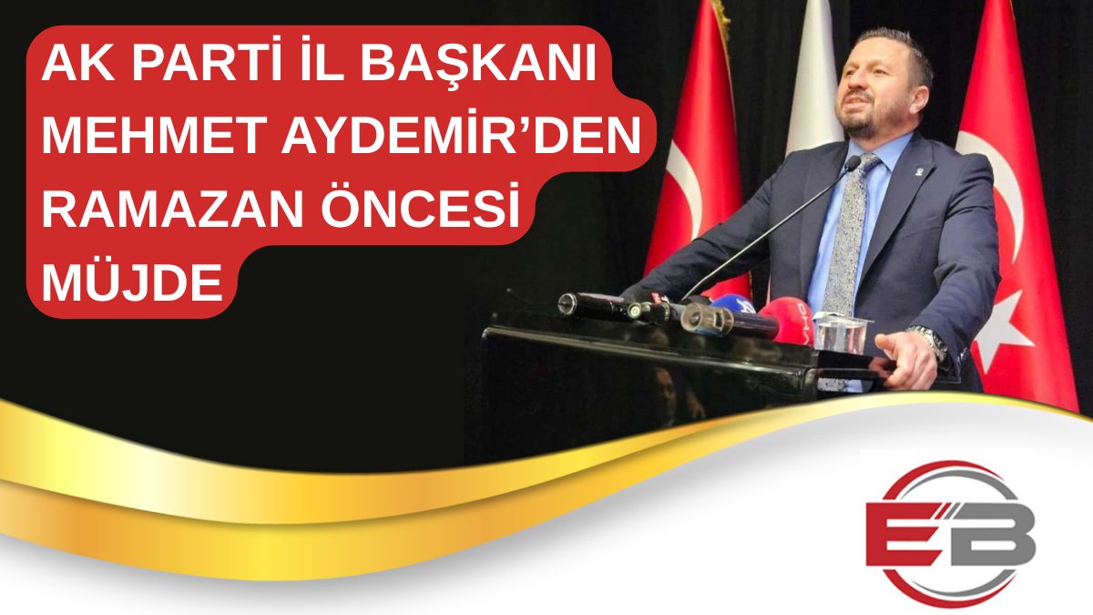 MEHMET AYDEMİR’DEN RAMAZAN ÖNCESİ MÜJDE