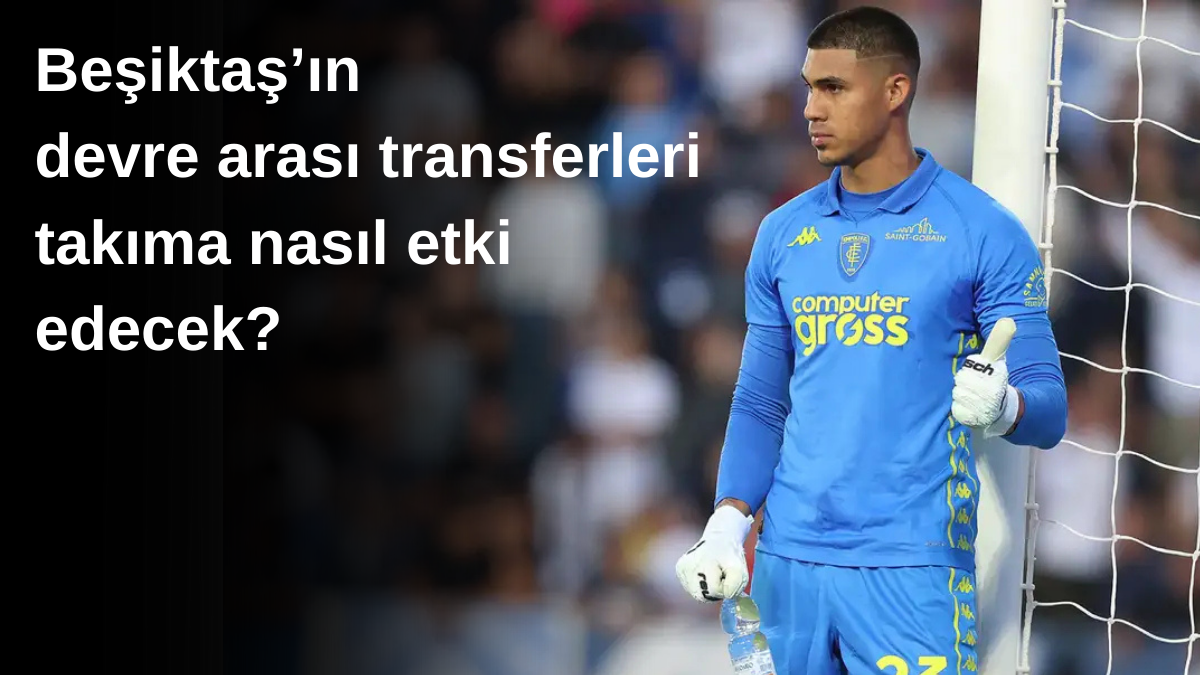 Beşiktaşın devre arası transferleri takıma nasıl etki edecek