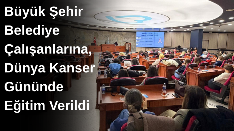 Büyük Şehir Belediye Çalışanlarına, Dünya Kanser Gününde Eğitim Verildi