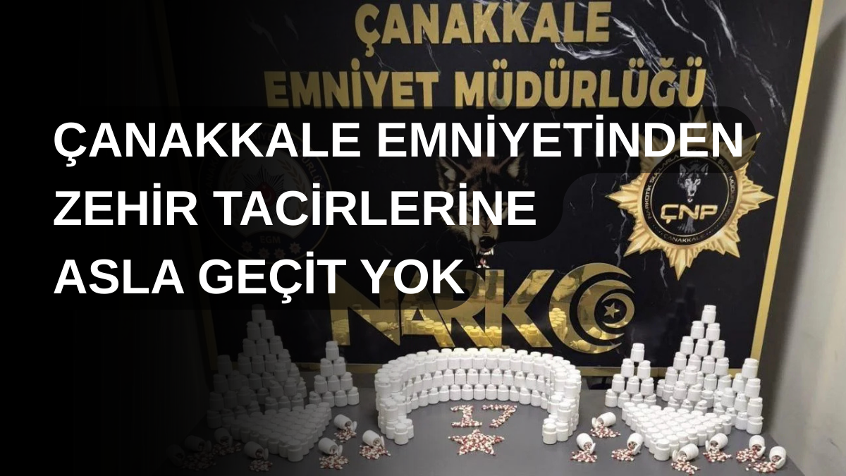 ÇANAKKALE EMNİYETİNDEN ZEHİR TACİRLERİNE ASLA GEÇİT YOK