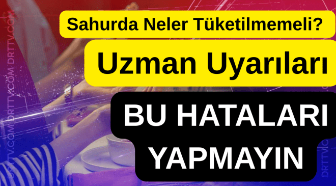 Sahurda Neler Tüketilmemeli? Uzman Uyarıları
