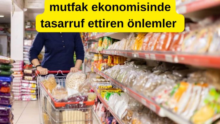 Mutfak Ekonomisinde Tasarruf Ettiren Önlemler