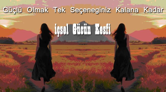 Güçlü Olmak Tek Seçeneğiniz Kalana Kadar: İçsel Gücün Keşfi