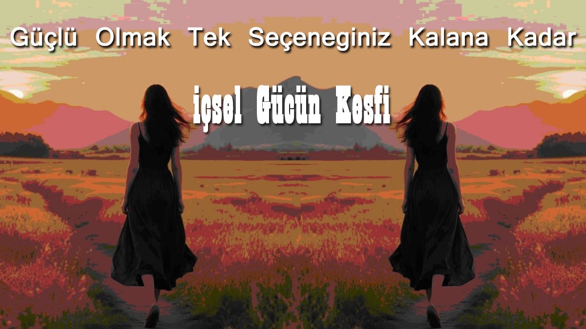 Icsel-Gucun-Kesfi Güçlü Olmak Tek Seçeneğiniz Kalana Kadar: İçsel Gücün Keşfi