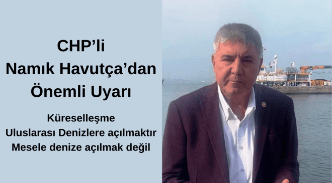 CHP’li Namık Havutça’dan Önemli Uyarı