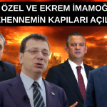 ÖZGÜR ÖZEL VE EKREM İMAMOĞLU İÇİN CEHENNEMİN KAPILARI AÇILDI