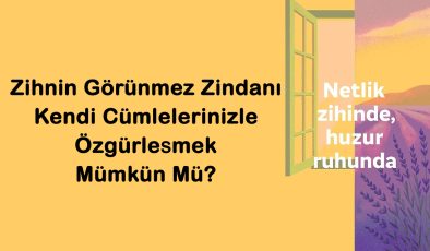 Zihnin Görünmez Zindanı: Kendi Cümlelerinizle Özgürleşmek Mümkün Mü?