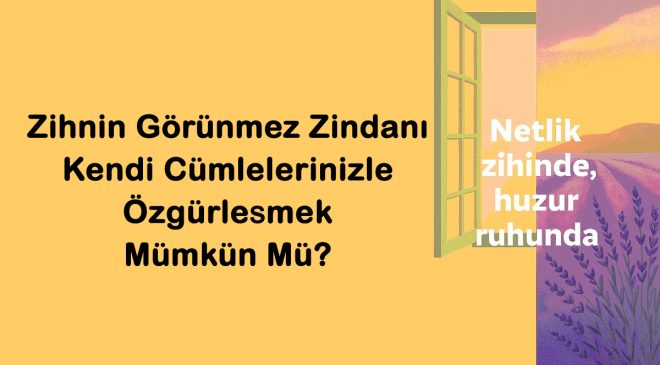 Zihnin Görünmez Zindanı: Kendi Cümlelerinizle Özgürleşmek Mümkün Mü?