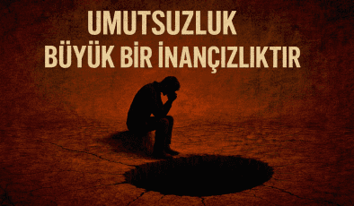 Umutsuzluk İnançsızlığın En Derin Çukuru Mu? Umutla Yeniden Doğuş