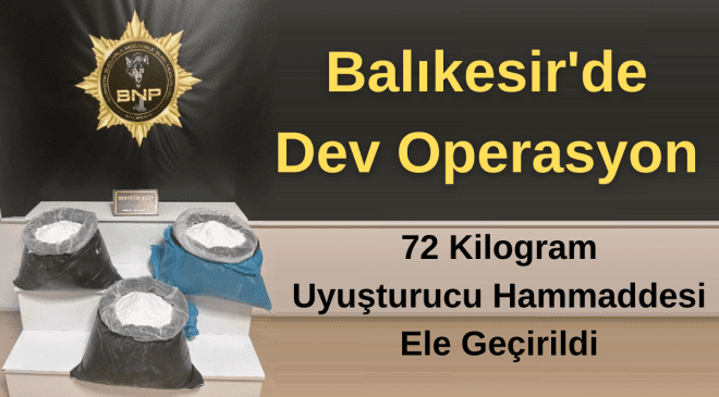 Balıkesir’de Dev Operasyon: 72 Kilogram Uyuşturucu Hammaddesi Ele Geçirildi