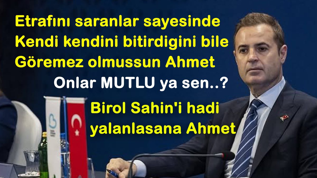 ahmet_akin_haciz Hadi Birol Şahin’i Yalanlasana Ahmet