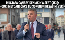 Mustafa Canbey’den Akın’a Sert Çıkış: “Hodri Meydan! Önce Bu Sorunun Hesabını Verin”