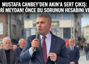 Mustafa Canbey’den Akın’a Sert Çıkış: “Hodri Meydan! Önce Bu Sorunun Hesabını Verin”